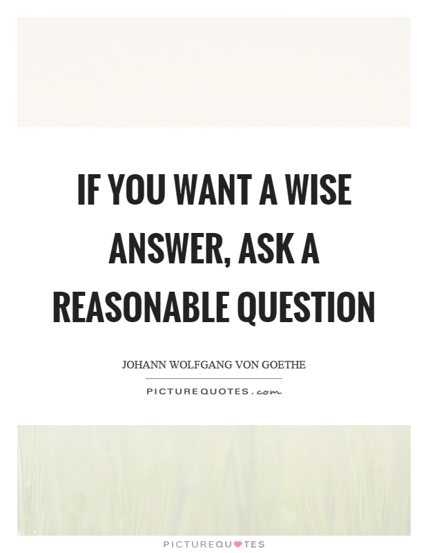 If you want a wise answer, ask a reasonable question Picture Quote #1