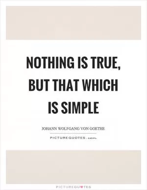 Nothing is true, but that which is simple Picture Quote #1
