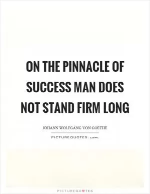 On the pinnacle of success man does not stand firm long Picture Quote #1
