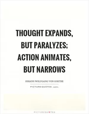 Thought expands, but paralyzes; action animates, but narrows Picture Quote #1