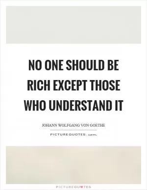 No one should be rich except those who understand it Picture Quote #1