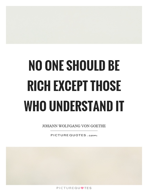No one should be rich except those who understand it Picture Quote #1