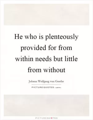 He who is plenteously provided for from within needs but little from without Picture Quote #1