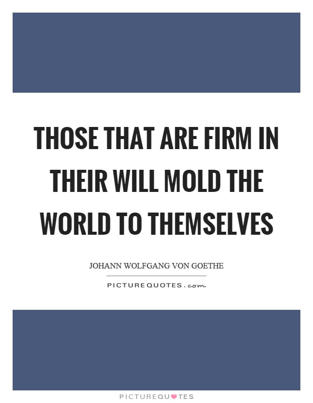 Those that are firm in their will mold the world to themselves Picture Quote #1