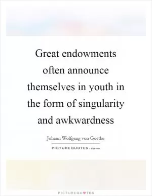 Great endowments often announce themselves in youth in the form of singularity and awkwardness Picture Quote #1
