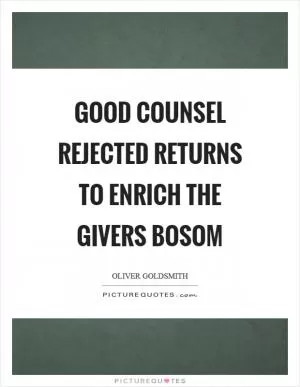 Good counsel rejected returns to enrich the givers bosom Picture Quote #1