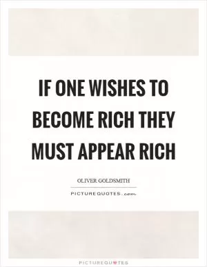 If one wishes to become rich they must appear rich Picture Quote #1