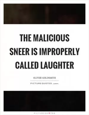 The malicious sneer is improperly called laughter Picture Quote #1