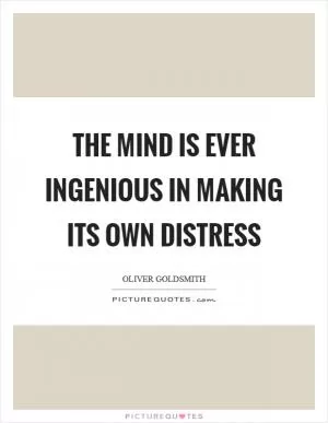 The mind is ever ingenious in making its own distress Picture Quote #1