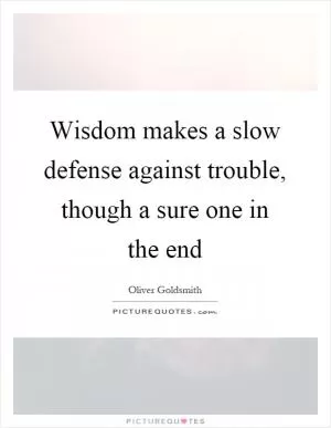 Wisdom makes a slow defense against trouble, though a sure one in the end Picture Quote #1