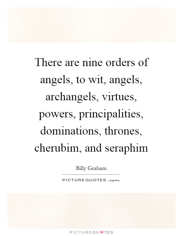 There are nine orders of angels, to wit, angels, archangels, virtues, powers, principalities, dominations, thrones, cherubim, and seraphim Picture Quote #1