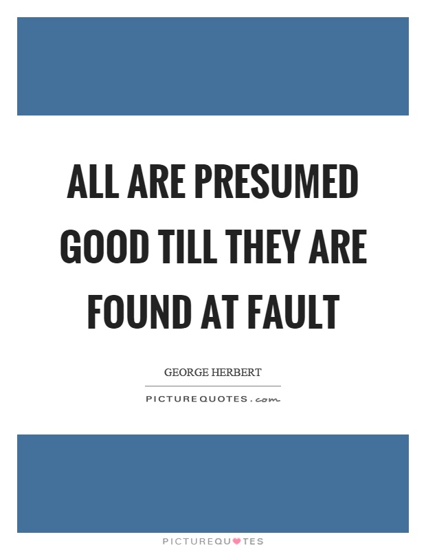 All are presumed good till they are found at fault Picture Quote #1