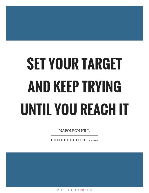 Set your target and keep trying until you reach it Picture Quote #1