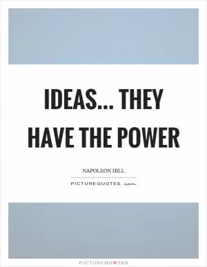 Ideas... they have the power Picture Quote #1