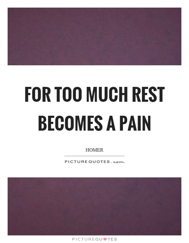 For too much rest becomes a pain Picture Quote #1