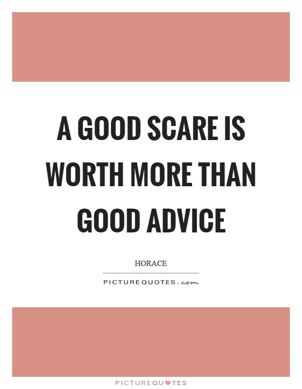 A good scare is worth more than good advice Picture Quote #1