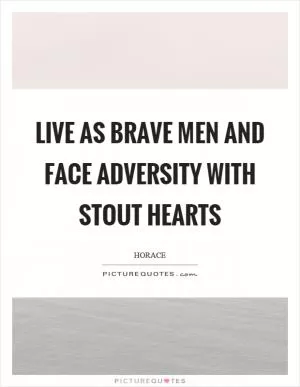 Live as brave men and face adversity with stout hearts Picture Quote #1