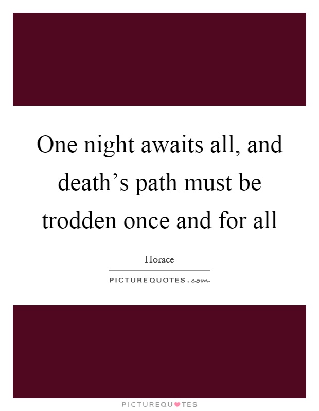 One night awaits all, and death's path must be trodden once and for all Picture Quote #1