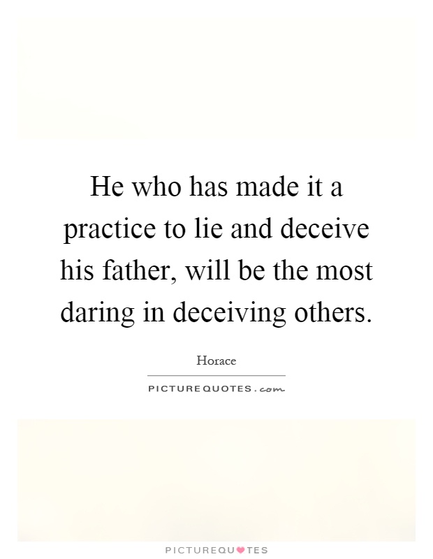 He who has made it a practice to lie and deceive his father, will be the most daring in deceiving others Picture Quote #1