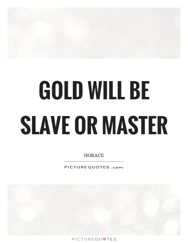 Gold will be slave or master Picture Quote #1