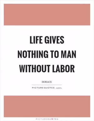 Life gives nothing to man without labor Picture Quote #1
