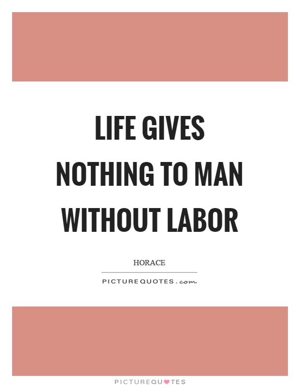 Life gives nothing to man without labor Picture Quote #1