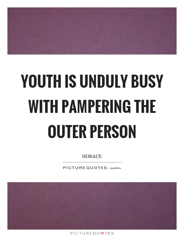 Youth is unduly busy with pampering the outer person Picture Quote #1