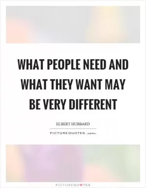 What people need and what they want may be very different Picture Quote #1