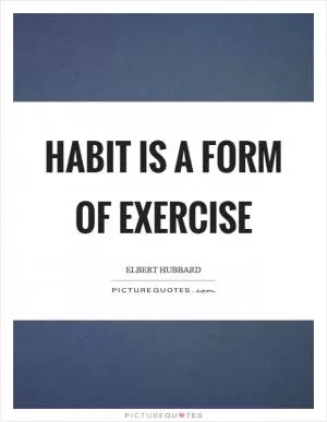Habit is a form of exercise Picture Quote #1