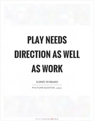 Play needs direction as well as work Picture Quote #1