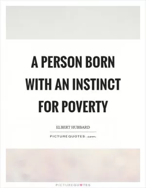A person born with an instinct for poverty Picture Quote #1