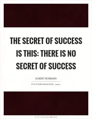 The secret of success is this: there is no secret of success Picture Quote #1