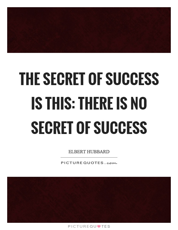 The secret of success is this: there is no secret of success Picture Quote #1