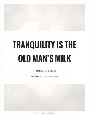 Tranquility is the old man’s milk Picture Quote #1
