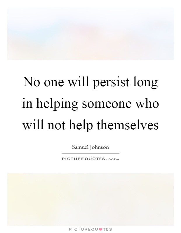 No one will persist long in helping someone who will not help themselves Picture Quote #1