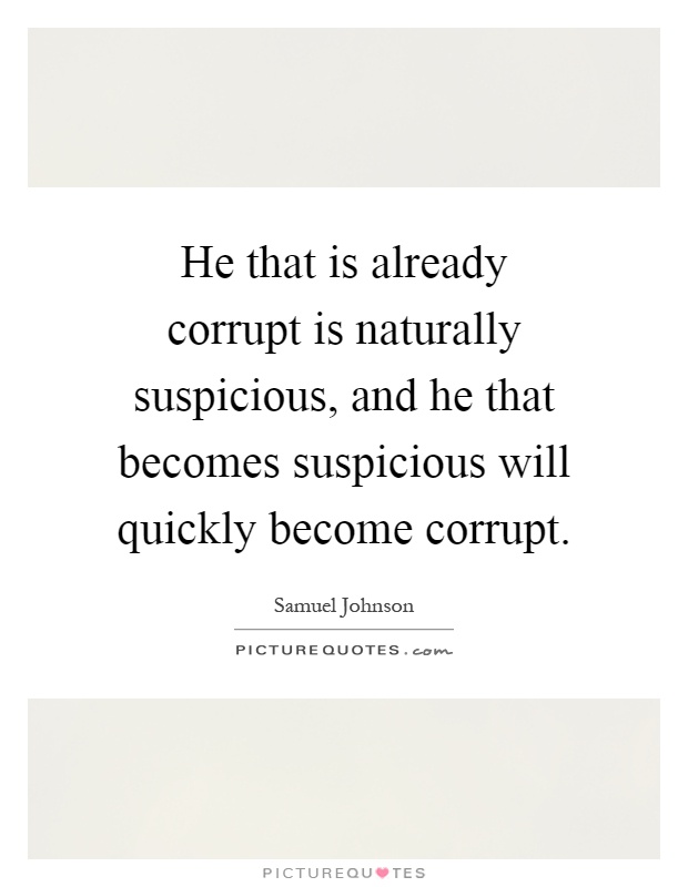He that is already corrupt is naturally suspicious, and he that becomes suspicious will quickly become corrupt Picture Quote #1