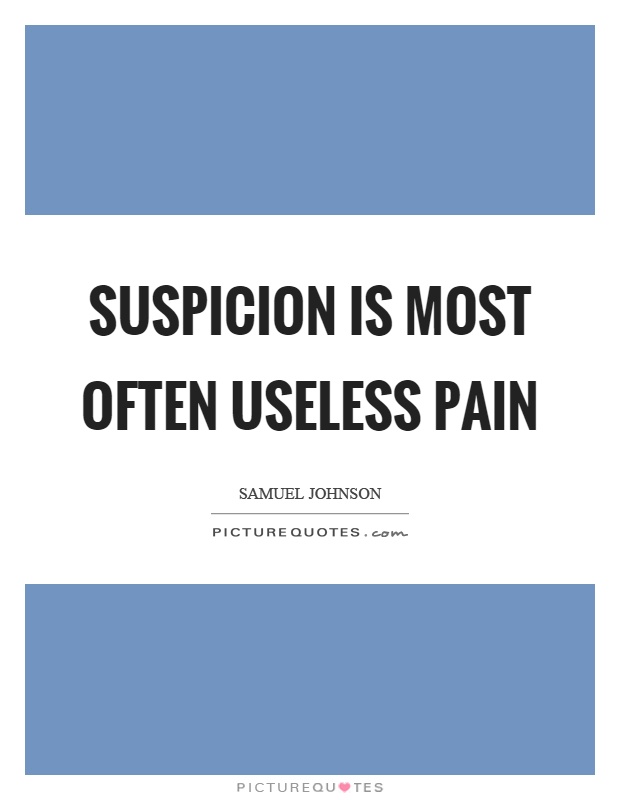 Suspicion is most often useless pain Picture Quote #1