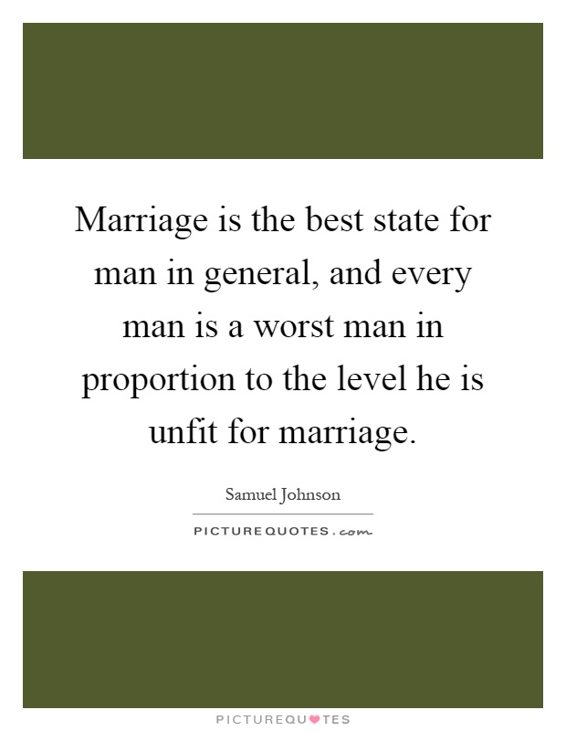 Marriage is the best state for man in general, and every man is a worst man in proportion to the level he is unfit for marriage Picture Quote #1