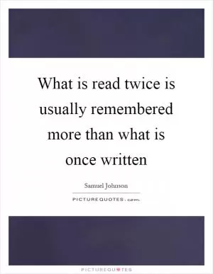 What is read twice is usually remembered more than what is once written Picture Quote #1