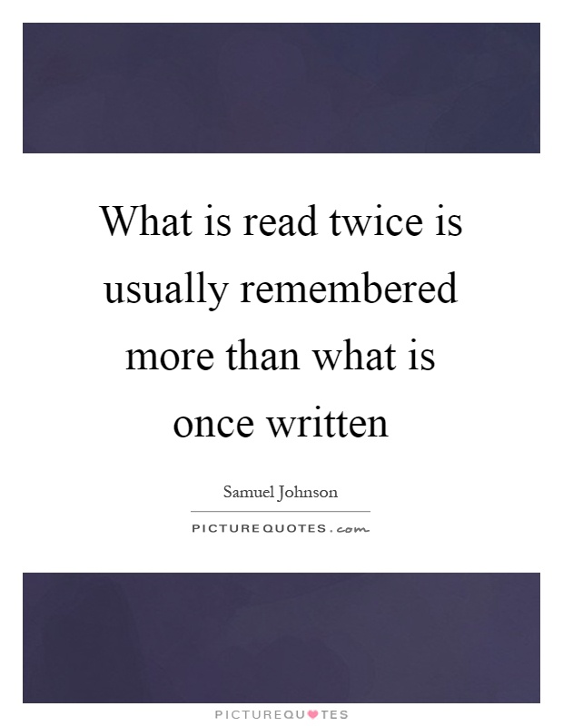 What is read twice is usually remembered more than what is once written Picture Quote #1