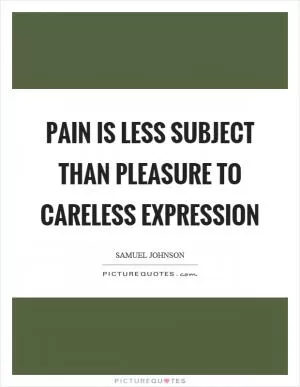 Pain is less subject than pleasure to careless expression Picture Quote #1