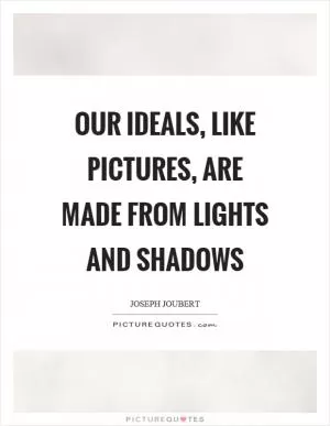 Our ideals, like pictures, are made from lights and shadows Picture Quote #1