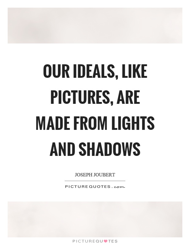 Our ideals, like pictures, are made from lights and shadows Picture Quote #1