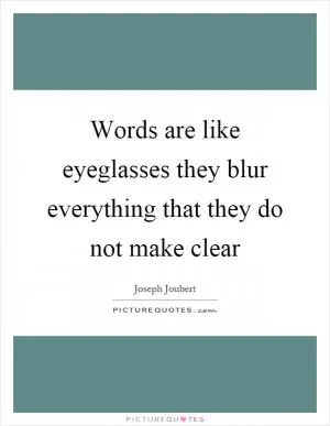 Words are like eyeglasses they blur everything that they do not make clear Picture Quote #1