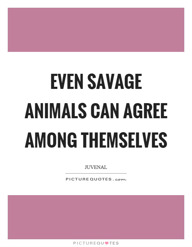 Even savage animals can agree among themselves Picture Quote #1