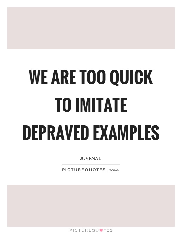 We are too quick to imitate depraved examples Picture Quote #1
