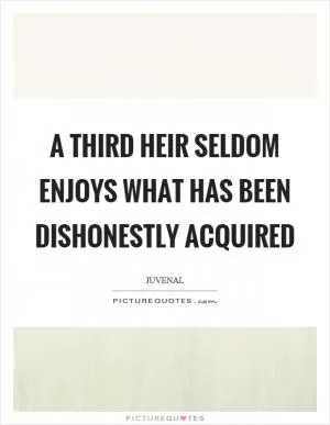 A third heir seldom enjoys what has been dishonestly acquired Picture Quote #1
