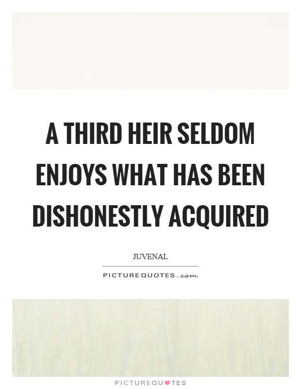 A third heir seldom enjoys what has been dishonestly acquired Picture Quote #1
