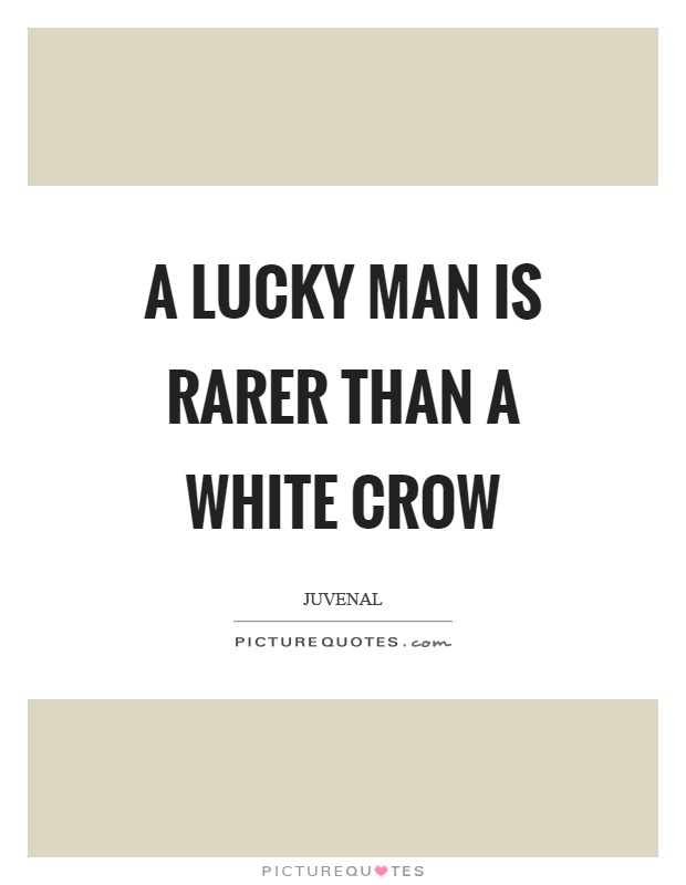 A lucky man is rarer than a white crow Picture Quote #1