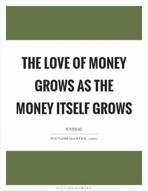 The love of money grows as the money itself grows Picture Quote #1